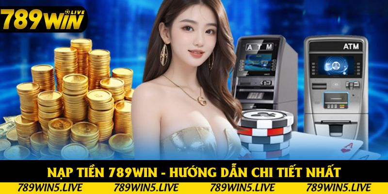Nạp Tiền 789win - Hướng Dẫn Chi Tiết Nhất Cho Tân Binh 2025