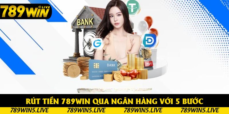 Rút tiền 789win qua ngân hàng với 5 bước